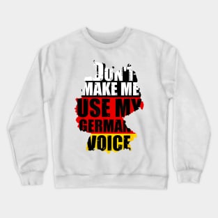 Don't Make Me Use My German Voice - Germany Flag Heritage Crewneck Sweatshirt